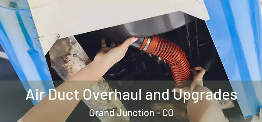Air Duct Overhaul and Upgrades Grand Junction - CO