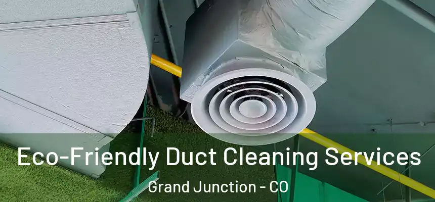 Eco-Friendly Duct Cleaning Services Grand Junction - CO
