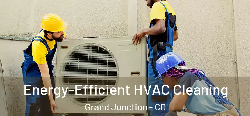  Energy-Efficient HVAC Cleaning Grand Junction - CO