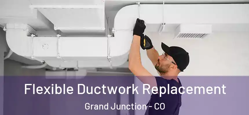  Flexible Ductwork Replacement Grand Junction - CO
