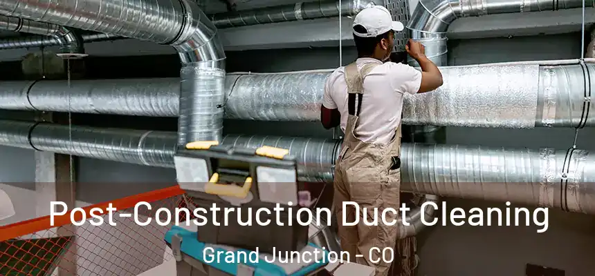 Post-Construction Duct Cleaning Grand Junction - CO