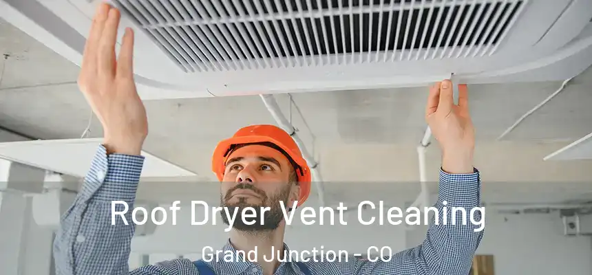 Roof Dryer Vent Cleaning Grand Junction - CO